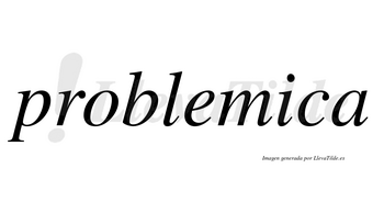 Problemica no lleva tilde con vocal tónica en la «i»