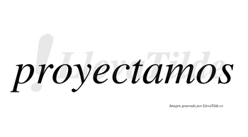 Proyectamos  no lleva tilde con vocal tónica en la «a»