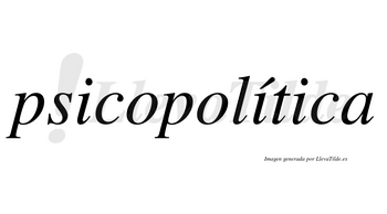 Psicopolítica  lleva tilde con vocal tónica en la segunda «i»