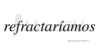 Refractaríamos  lleva tilde con vocal tónica en la «i»