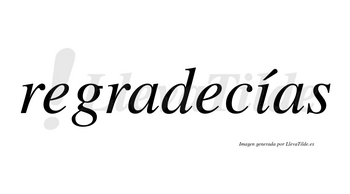 Regradecías  lleva tilde con vocal tónica en la «i»
