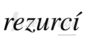Rezurcí  lleva tilde con vocal tónica en la «i»