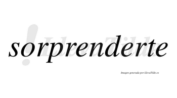 Sorprenderte  no lleva tilde con vocal tónica en la segunda «e»