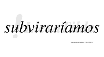 Subviraríamos  lleva tilde con vocal tónica en la segunda «i»