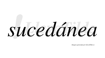 Sucedánea  lleva tilde con vocal tónica en la primera «a»