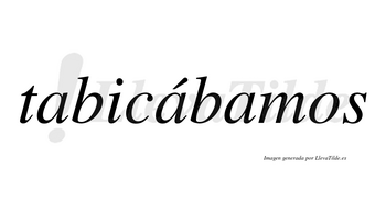 Tabicábamos  lleva tilde con vocal tónica en la segunda «a»