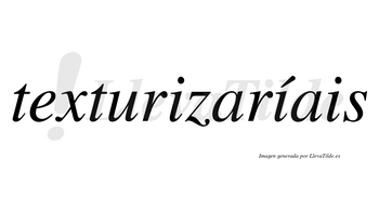 Texturizaríais  lleva tilde con vocal tónica en la segunda «i»
