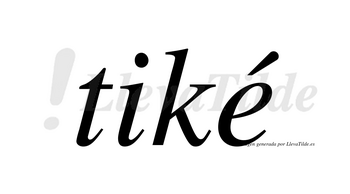 Tiké lleva tilde con vocal tónica en la «e»