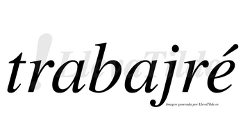 Trabajré  lleva tilde con vocal tónica en la «e»