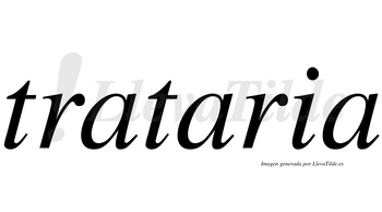Trataria  no lleva tilde con vocal tónica en la segunda «a»