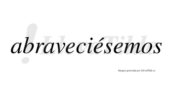 Abraveciésemos  lleva tilde con vocal tónica en la segunda «e»