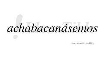 Achabacanásemos  lleva tilde con vocal tónica en la quinta «a»