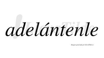 Adelántenle  lleva tilde con vocal tónica en la segunda «a»
