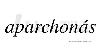 Aparchonás  lleva tilde con vocal tónica en la tercera «a»