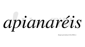 Apianaréis  lleva tilde con vocal tónica en la «e»
