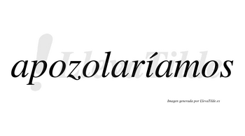 Apozolaríamos  lleva tilde con vocal tónica en la «i»