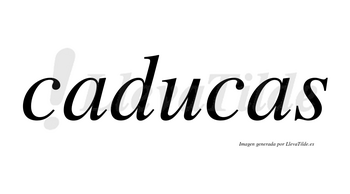 Caducas no lleva tilde con vocal tónica en la «u»