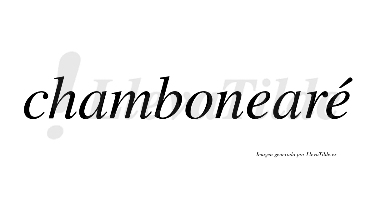 Chambonearé  lleva tilde con vocal tónica en la segunda "e"