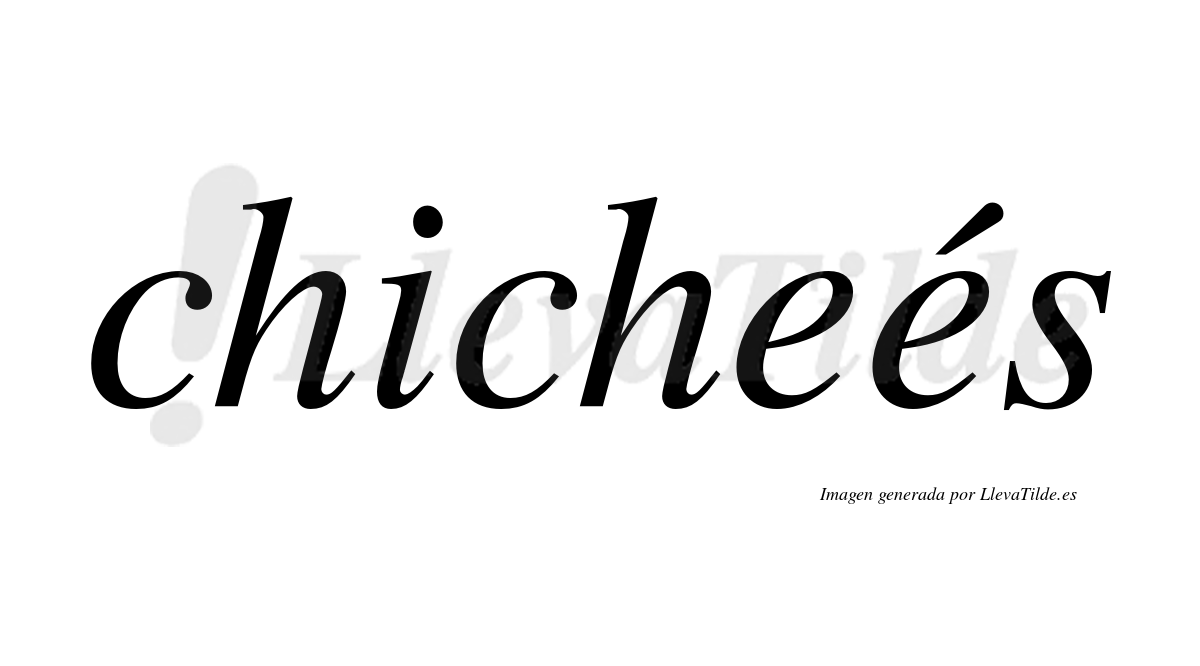 Chicheés  lleva tilde con vocal tónica en la segunda "e"