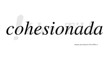 Cohesionada  no lleva tilde con vocal tónica en la primera «a»