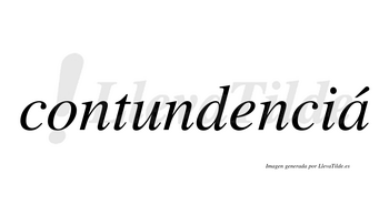 Contundenciá  lleva tilde con vocal tónica en la «a»