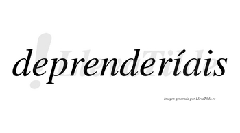 Deprenderíais  lleva tilde con vocal tónica en la primera «i»