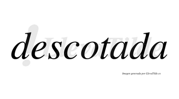 Descotada no lleva tilde con vocal tónica en la primera «a»