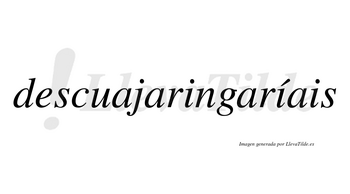 Descuajaringaríais  lleva tilde con vocal tónica en la segunda «i»