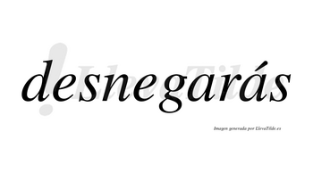 Desnegarás  lleva tilde con vocal tónica en la segunda «a»