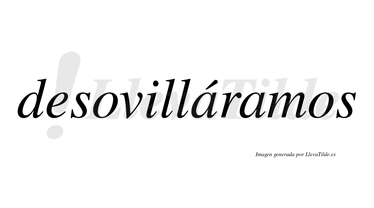 Desovilláramos  lleva tilde con vocal tónica en la primera «a»