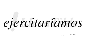 Ejercitaríamos  lleva tilde con vocal tónica en la segunda «i»