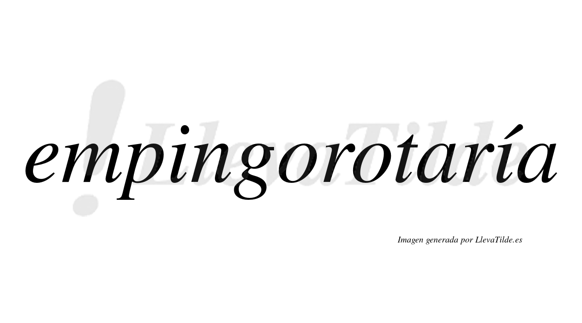 Empingorotaría  lleva tilde con vocal tónica en la segunda «i»