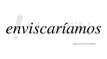 Enviscaríamos  lleva tilde con vocal tónica en la segunda «i»