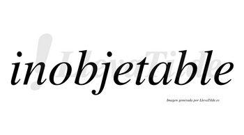 Inobjetable no lleva tilde con vocal tónica en la «a»