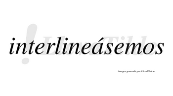 Interlineásemos  lleva tilde con vocal tónica en la «a»