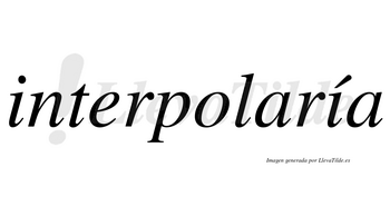 Interpolaría  lleva tilde con vocal tónica en la segunda «i»