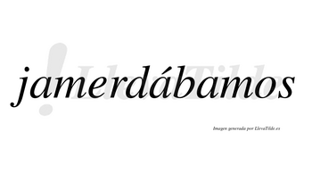 Jamerdábamos  lleva tilde con vocal tónica en la segunda «a»