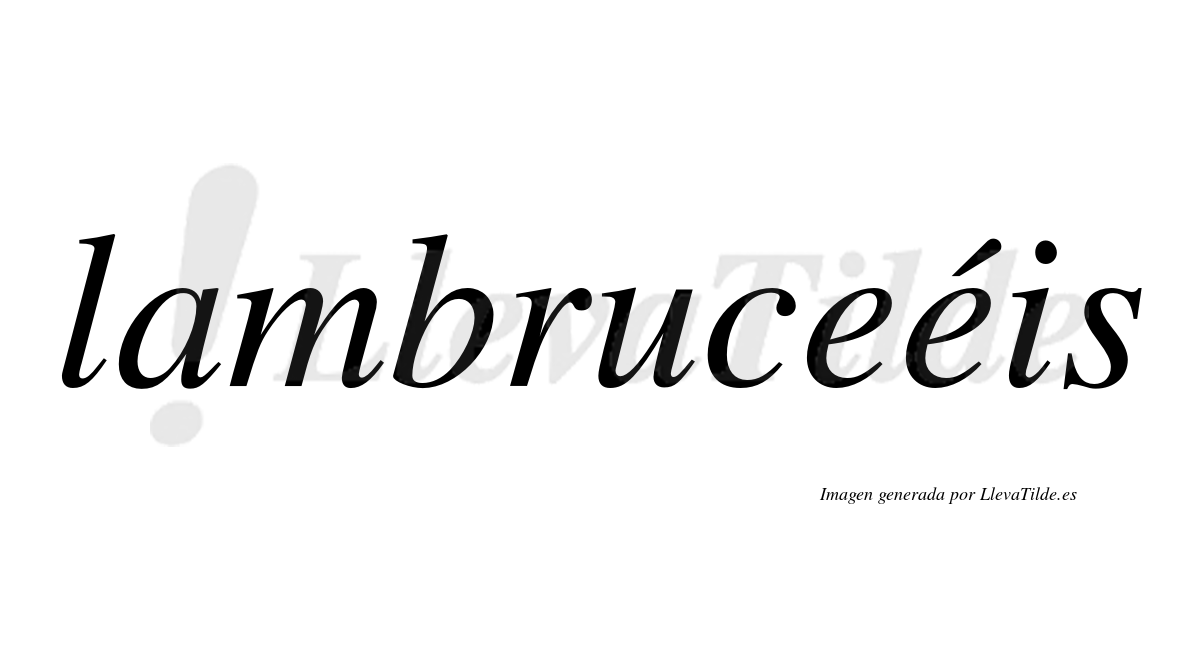 Lambruceéis  lleva tilde con vocal tónica en la segunda "e"