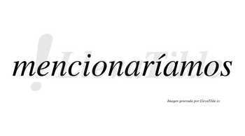 Mencionaríamos  lleva tilde con vocal tónica en la segunda «i»