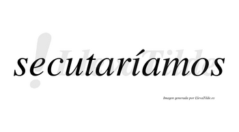 Secutaríamos  lleva tilde con vocal tónica en la «i»