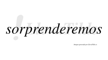 Sorprenderemos  no lleva tilde con vocal tónica en la tercera «e»