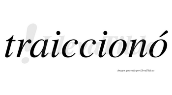 Traiccionó  lleva tilde con vocal tónica en la segunda «o»