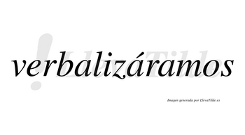 Verbalizáramos  lleva tilde con vocal tónica en la segunda «a»