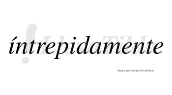 Íntrepidamente lleva tilde con vocal tónica en la primera «i»