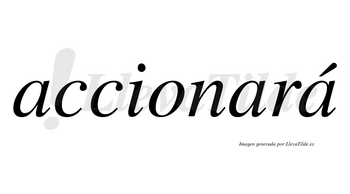 Accionará  lleva tilde con vocal tónica en la tercera «a»