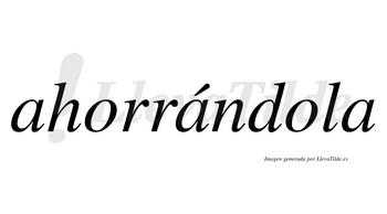 Ahorrándola lleva tilde con vocal tónica en la segunda «a»