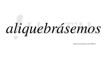 Aliquebrásemos  lleva tilde con vocal tónica en la segunda «a»