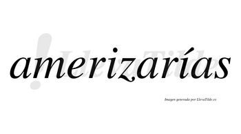 Amerizarías  lleva tilde con vocal tónica en la segunda «i»