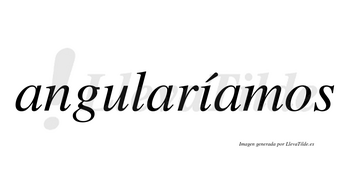 Angularíamos  lleva tilde con vocal tónica en la «i»