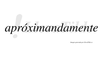 Apróximandamente lleva tilde con vocal tónica en la «o»